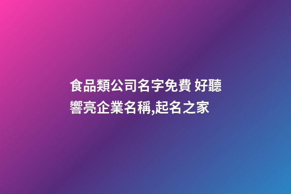 食品類公司名字免費 好聽響亮企業名稱,起名之家-第1張-公司起名-玄機派